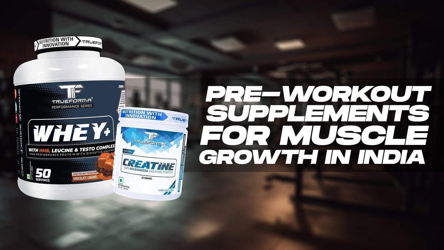 The Ultimate Guide to Supplement Stacking for Muscle Growth in India (Featuring Trueforma Products)